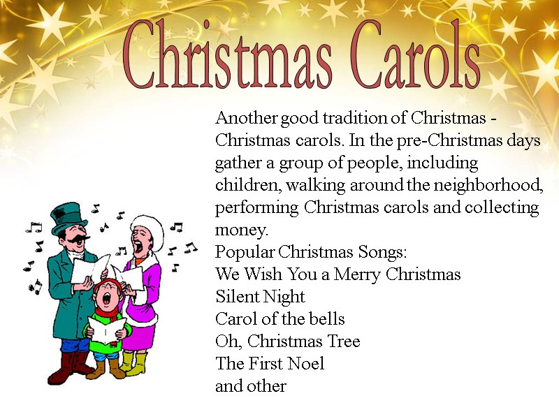 Christmas Carols Another good tradition of Christmas - Christmas carols. In the pre-Christmas days